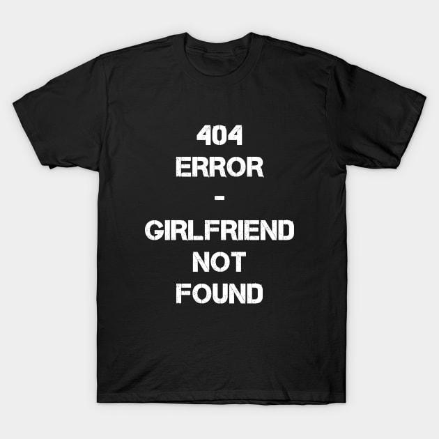 404 Error - Girlfriend not found T-Shirt by MonfreyCavalier